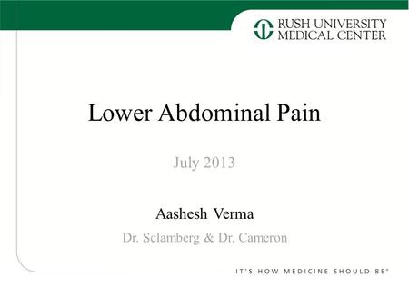 Lower Abdominal Pain Aashesh Verma July 2013 Dr. Sclamberg & Dr. Cameron.