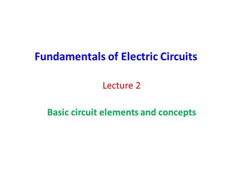 Fundamentals of Electric Circuits Lecture 2 Basic circuit elements and concepts.