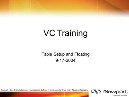 VC Training Table Setup and Floating 9-17-2004. Agenda General –Air Supply Requirements Assembly –Assembling the System –Leveling the Table –Isolating.