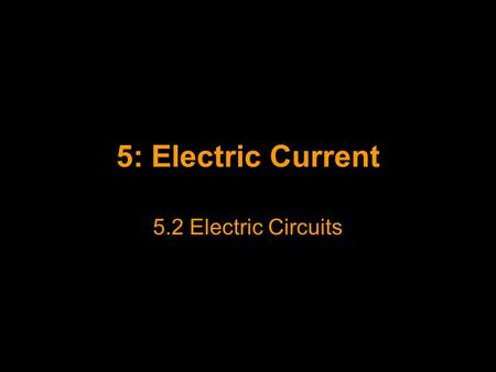5: Electric Current 5.2 Electric Circuits.