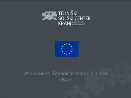 Welcome to Technical School Centre in Kranj. © TŠC Kranj.