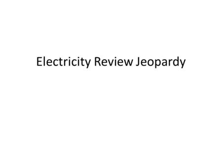 Electricity Review Jeopardy. These charges repel.