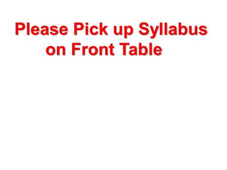 Please Pick up Syllabus on Front Table Elementary Physics II Physics 104.