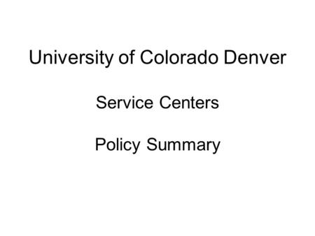 University of Colorado Denver Service Centers Policy Summary.