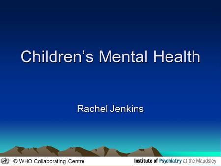 © WHO Collaborating Centre Children’s Mental Health Rachel Jenkins.