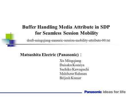 Buffer Handling Media Attribute in SDP for Seamless Session Mobility draft-mingqiang-mmusic-session-mobility-attribute-00.txt Xu Mingqiang Daisaku Komiya.