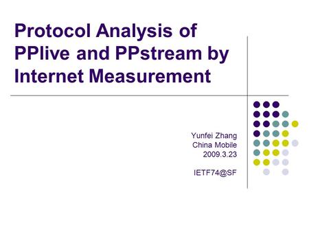 Protocol Analysis of PPlive and PPstream by Internet Measurement Yunfei Zhang China Mobile 2009.3.23