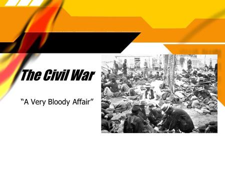 The Civil War “A Very Bloody Affair” Secession The Nation Splits Apart.