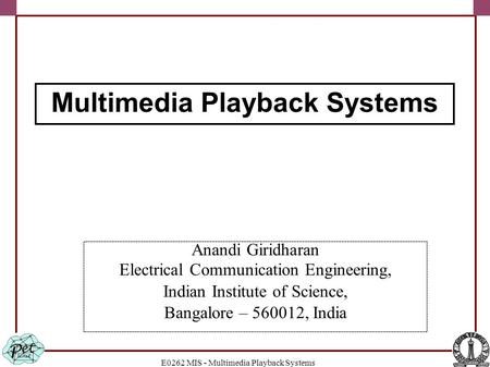 E0262 MIS - Multimedia Playback Systems Anandi Giridharan Electrical Communication Engineering, Indian Institute of Science, Bangalore – 560012, India.