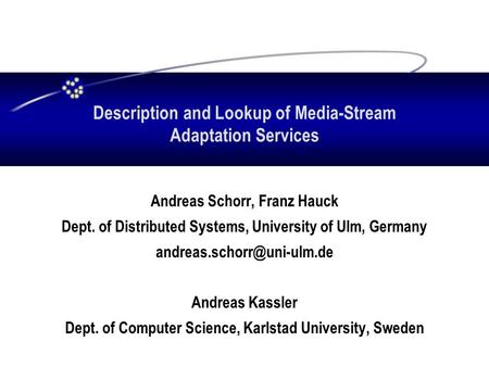 Description and Lookup of Media-Stream Adaptation Services Andreas Schorr, Franz Hauck Dept. of Distributed Systems, University of Ulm, Germany
