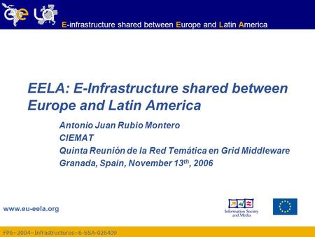FP6−2004−Infrastructures−6-SSA-026409 www.eu-eela.org E-infrastructure shared between Europe and Latin America EELA: E-Infrastructure shared between Europe.