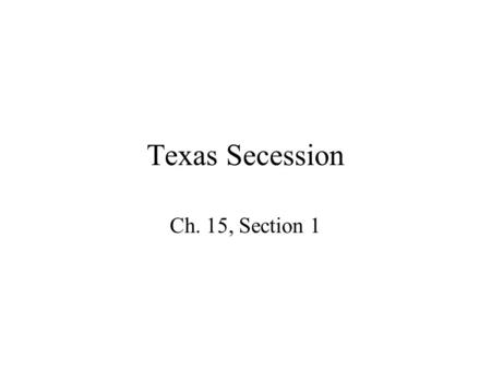 Texas Secession Ch. 15, Section 1 Opposed slavery The Republican Party favored high tariffs (taxes on imports) a homestead act (a law that would have.