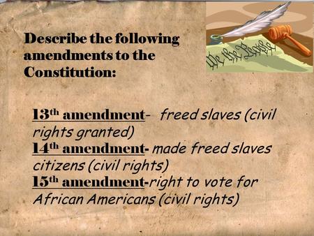 Describe the following amendments to the Constitution: