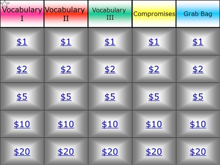 $2 $5 $10 $20 $1 $2 $5 $10 $20 $1 $2 $5 $10 $20 $1 $2 $5 $10 $20 $1 $2 $5 $10 $20 $1 Vocabulary I Vocabulary II Vocabulary III CompromisesGrab Bag.