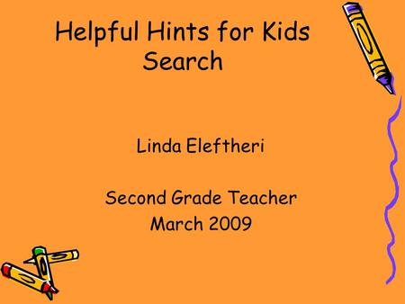Helpful Hints for Kids Search Linda Eleftheri Second Grade Teacher March 2009.