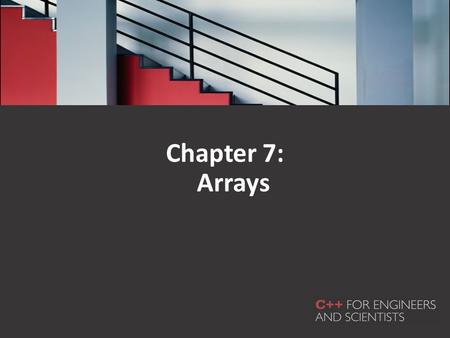 Chapter 7: Arrays. In this chapter, you will learn about: One-dimensional arrays Array initialization Declaring and processing two-dimensional arrays.