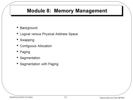 Silberschatz and Galvin  1999 8.1 Operating System Concepts Module 8: Memory Management Background Logical versus Physical Address Space Swapping Contiguous.