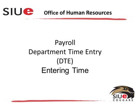 Office of Human Resources Payroll Department Time Entry (DTE) Entering Time 1.