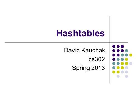 Hashtables David Kauchak cs302 Spring 2013. Administrative Talk today at lunch Midterm must take it by Friday at 6pm No assignment over the break.