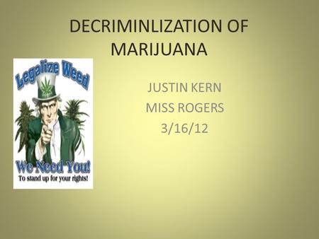 DECRIMINLIZATION OF MARIJUANA JUSTIN KERN MISS ROGERS 3/16/12.