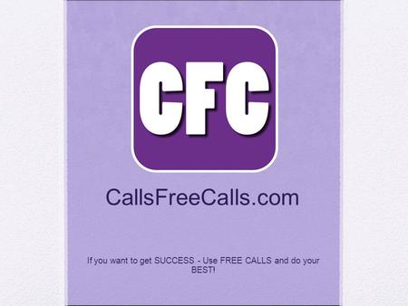 CallsFreeCalls.com If you want to get SUCCESS - Use FREE CALLS and do your BEST!