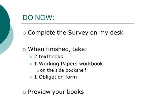DO NOW:  Complete the Survey on my desk  When finished, take: 2 textbooks 1 Working Papers workbook  on the side bookshelf 1 Obligation form  Preview.