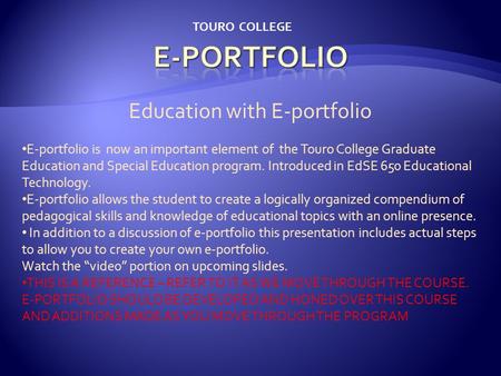 Education with E-portfolio E-portfolio is now an important element of the Touro College Graduate Education and Special Education program. Introduced in.