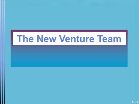 8 - 1 The New Venture Team. 8 - 2 Importance of The Team There is a strong connection between the growth potential of a venture and the quality of its.