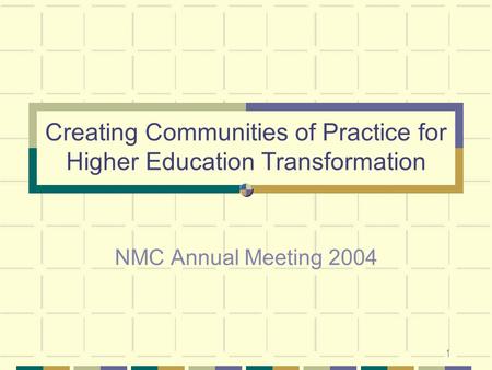 1 Creating Communities of Practice for Higher Education Transformation NMC Annual Meeting 2004.