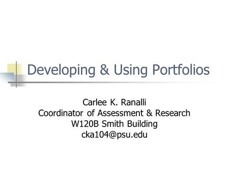 Developing & Using Portfolios Carlee K. Ranalli Coordinator of Assessment & Research W120B Smith Building