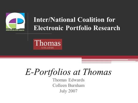 Inter/National Coalition for Electronic Portfolio Research E-Portfolios at Thomas Thomas Edwards Colleen Burnham July 2007.