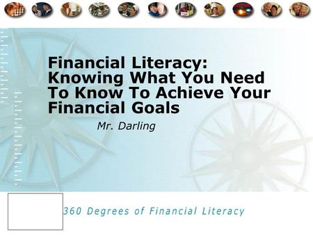 Financial Literacy: Knowing What You Need To Know To Achieve Your Financial Goals Mr. Darling.