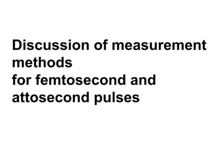 Discussion of measurement methods for femtosecond and attosecond pulses.