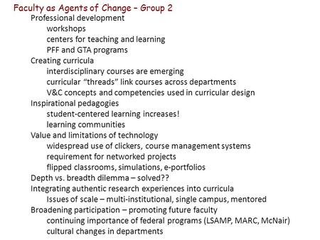 Faculty as Agents of Change – Group 2 Professional development workshops centers for teaching and learning PFF and GTA programs Creating curricula interdisciplinary.