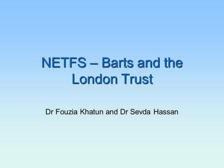 NETFS – Barts and the London Trust Dr Fouzia Khatun and Dr Sevda Hassan.