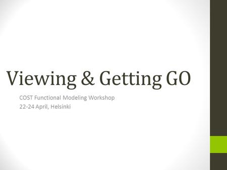 Viewing & Getting GO COST Functional Modeling Workshop 22-24 April, Helsinki.