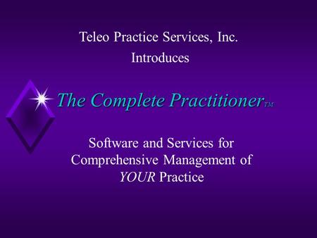 Teleo Practice Services, Inc. Introduces Software and Services for Comprehensive Management of YOUR Practice The Complete PractitionerTM.