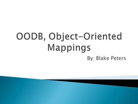 By: Blake Peters.  OODB- Object Oriented Database  An OODB is a database management system in which information is represented in the form of objects.