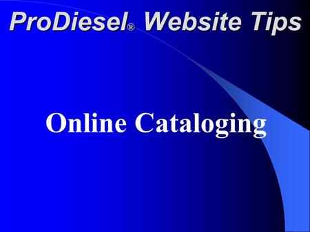 ProDiesel ® Website Tips Online Cataloging. At the top of each page of our website is an Icon Labeled Web Catalog. Click this icon to go to the Home Catalog.