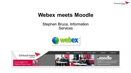 Webex meets Moodle Stephen Bruce, Information Services