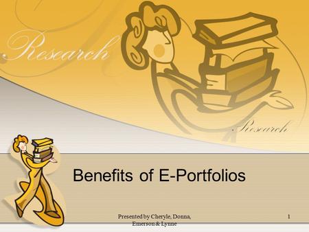 Benefits of E-Portfolios 1Presented by Cheryle, Donna, Emerson & Lynne.