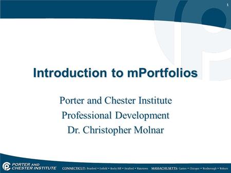 1 Introduction to mPortfolios Porter and Chester Institute Professional Development Dr. Christopher Molnar Porter and Chester Institute Professional Development.