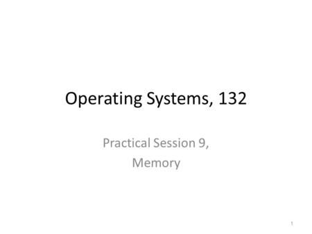 Operating Systems, 132 Practical Session 9, Memory 1.