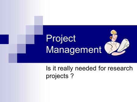 Is it really needed for research projects ? Project Management.