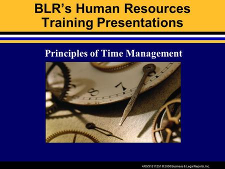 4/00/31511251 © 2000 Business & Legal Reports, Inc. BLR’s Human Resources Training Presentations Principles of Time Management.