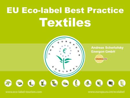 EU Eco-label Best Practice Textiles Andreas Scherlofsky Energon GmbH.