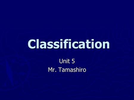 Classification Classification Unit 5 Mr. Tamashiro.