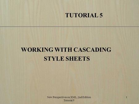 New Perspectives on XML, 2nd Edition Tutorial 5 1 TUTORIAL 5 WORKING WITH CASCADING STYLE SHEETS.