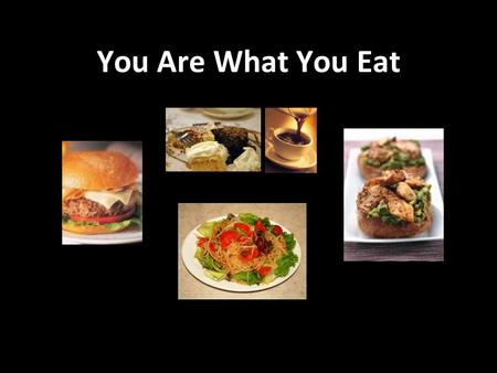 You Are What You Eat. Q: What did you eat for dinner?