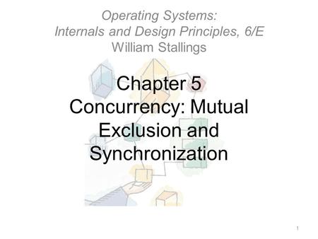 Chapter 5 Concurrency: Mutual Exclusion and Synchronization Operating Systems: Internals and Design Principles, 6/E William Stallings 1.